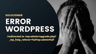  Solucionar error  /redirected to /wp-admin/upgrade.php?_wp_http_referer=%2Fwp-admin%2F