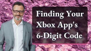 Finding Your Xbox App's 6-Digit Code