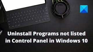 How to uninstall Programs not listed in Control Panel in Windows 10