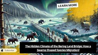 🟢The Hidden Climate of the Bering Land Bridge: How a Swamp Shaped Species Migration!