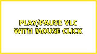 Play/pause VLC with mouse click (9 Solutions!!)