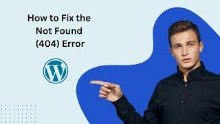 How to Fix the Not Found (404) Error in WordPress | Step-by-Step Guide