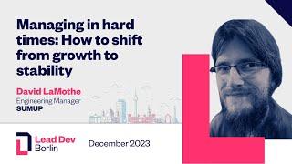 Managing in hard times: How to shift from growth to stability | David LaMothe | LeadDev Berlin 2023