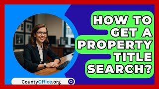 How To Get A Property Title Search? - CountyOffice.org