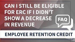 Can I Be Eligible for ERC If I Didn't Show a Decline in Revenue?