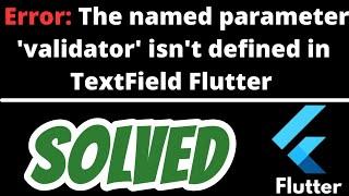 The named parameter 'validator' isn't defined SOLVED in Flutter textfield