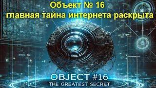 Объект № 16 - главная тайна интернета раскрыта