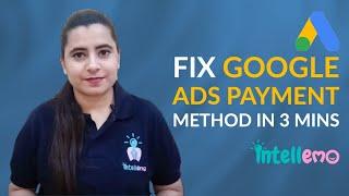 Fix your Google Ads Payment Method in 3 Mins | Add Money in Google Adwords Account | Intellemo