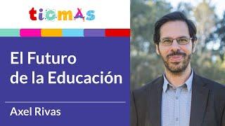 TICMAS - El futuro de la educación por Axel Rivas