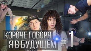 КОРОЧЕ ГОВОРЯ, Я В БУДУЩЕМ #1