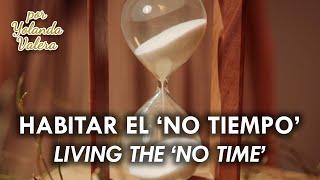 Habitar en el 'no tiempo' (Living in the 'no time') | Yolanda Valera - Los Ojos de la Eternidad