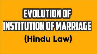 Evolution of Institution of Marriage - Hindu Law