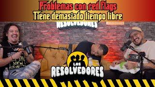 Los Resolvedores - EP44 Problemas con red flags | Tiene demasiado tiempo libre