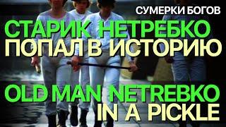 Сумерки богов. OLD MAN NETREBKO IN A PICKLE. СТАРИК НЕТРЕБКО ПОПАЛ В ИСТОРИЮ. НЕХОРОШУЮ [Eng. subs]