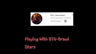 Playing With @BTG-Brawl Stars