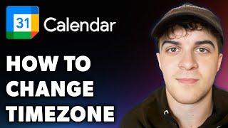 How to Change Timezone in Google Calendar (Full 2024 Guide)