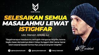 Selesaikan Semua Masalahmu Lewat Istighfar - Ust. Hanan Attaki, Lc