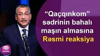 “Qaçqınkom” sədrinin bahalı maşın almasına - Rəsmi reaksiya