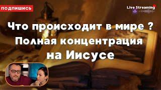 Что происходит в мире ? Полная концентрация на Иисусе.