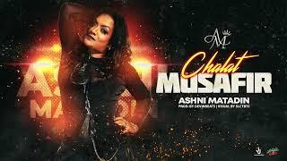 CHALAT MUSAFIR - ASHNI MATADIN [official audio 2024]