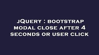 jQuery : bootstrap modal close after 4 seconds or user click