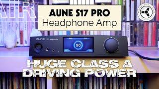 Aune S17 Pro headphone amp: Huge Class A driving power!