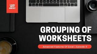 Grouping of worksheet| Advanced Features of Excel| Episode 5| Learn with Nakhat