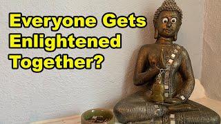 Everyone Gets Enlightened Together?