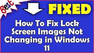 How To Fix Lock Screen Images Not Changing in Windows 11