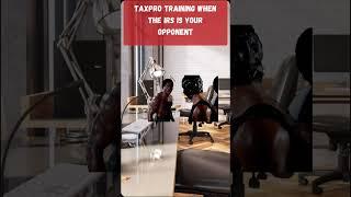 TAXPRO TRAINING WHEN THE IRS IS YOUR OPPONENT