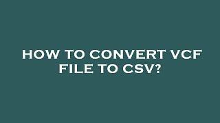 How to convert vcf file to csv?