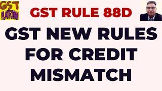 NEW GST RULE FOR GST RETURN FILING MISMATCH | GST RULE 88D FOR CREDIT MISMATCH