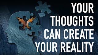 Your Thoughts CAN Create Your Reality