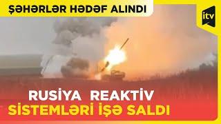 Rusiya Ukrayna üzərində reaktiv yaylım atəşi sistemlərini işə saldı