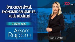 Pınar Işık Ardor ile Akşam Raporu - 9 Ekim 2023