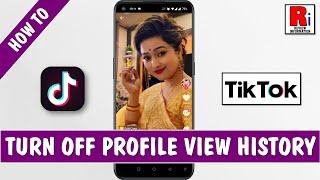 How to Turn Off Your Profile View History on TikTok