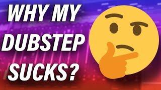 Why My DUBSTEP SUCKS?