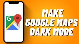 How to Make Google Maps Dark Mode (2023)