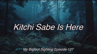 Kitchi Sabe Is Here - My Bigfoot Sighting Episode 127