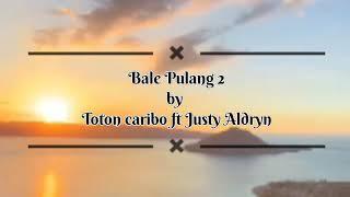 lirik lagu Ombak su bawa jauh jauh jauh (Bale Pulang 2~Toton Caribo Ft Justy Aldryn)