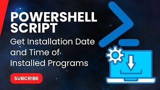 PowerShell Script to Get Installation Date and Time of Installed Programs