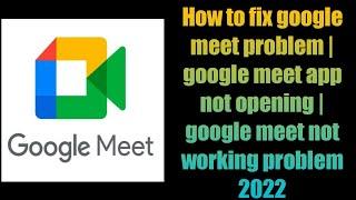 How to fix google meet problem | google meet app not opening | google meet not working problem 2022