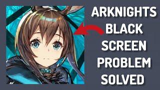 How To Solve Arknights App Black Screen Problem|| Rsha26 Solutions