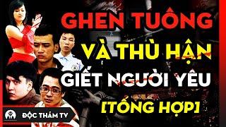 Tổng Hợp Những V.Ụ ÁN G.I.Ế.T NGƯỜI YÊU, Ghen Tuông Và Thù Hận Gây Á.m Ảnh K.inh H.oàng #dttv