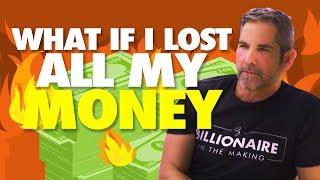 What if I lost all my money - Grant Cardone