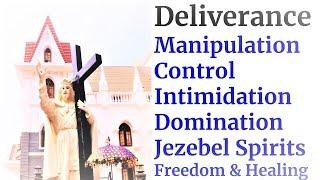 Deliverance prayer from Manipulating, Controlling, Dominating, Jezebel Spirits, Healing, Restoration