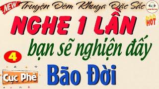 BÃO ĐỜI - Phần 4 ai #nghe cũng thích thú| Nghe truyện hay mê say cả ngày #kechuyendemkhuya