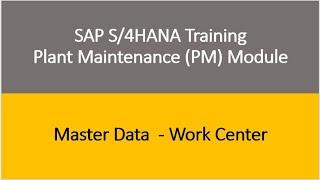 Video 04 - SAP S/4HANA Plant Maintenance (PM) module Training : Master Data - Work Center