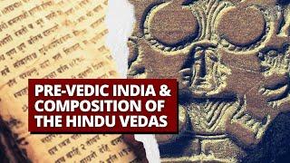 Pre-Vedic India & Composition of the Hindu Vedas