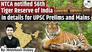 NTCA Notified 56th Tiger Reserve of India | Detailed Explanation on Tiger Reserve | UPSC IQ